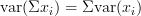 {\rm var}(\Sigma x_i) = \Sigma {\rm var}({x_i})