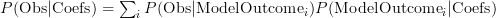 P({\rm Obs} | {\rm Coefs}) = \sum_i P({\rm Obs} | {\rm Model Outcome}_i) P({\rm Model Outcome}_i|{\rm Coefs})