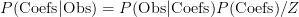 P({\rm Coefs} | {\rm Obs}) = P({\rm Obs} | {\rm Coefs}) P({\rm Coefs}) / Z